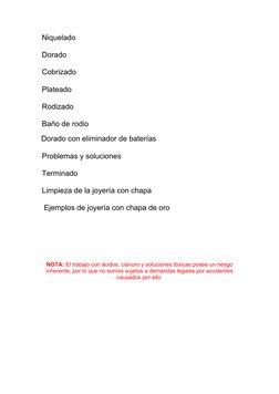 Niquelado 
 
 Dorado 
 
 Cobrizado 
 
 Plateado 
 
 Rodizado 
 
 Baño de rodio 
 
 Dorado con eliminador de baterías 
 
 Pro