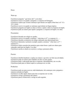Hours
Warm up
O professor pergunta “ que horas são?’ a um aluno.
O professor escreve no quadro a pergunta e a resposta em Por
