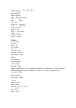 muchas gracias = çok teşekkür ederim 
vamos = gidelim 
baño = tuvalet 
hombre = erkek 
mujer = kadın (i sin punto) 
barco =