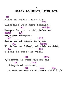 

6  
ALABA AL SEÑOR, ALMA MÍA 
 
 MI 
Alaba al Señor, alma mía, 
                       SI7 
Glorifica Su nombre también,