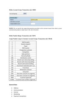 Define Account Group: Transaction code: OBD2 
 
NOTE: We can specify the output determination procedure in the customer maste