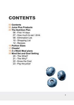 2
CONTENTS
02 Contents
03 Juice Plus Products
05 The Nutrition Plan
 
06 - First 14 days
 
07 - How much to eat / drink
 
08
