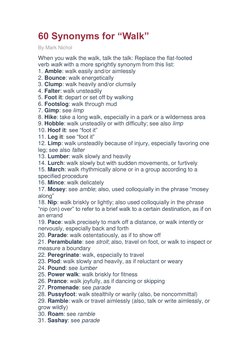60 Synonyms for “Walk” 
By Mark Nichol 
When you walk the walk, talk the talk: Replace the flat-footed 
verb walk with a more