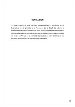 10 
 
 
CONCLUSION 
 
La Salud Publica es una disciplina multidisciplinaria y conforme se ha 
desarrollado se da priorida