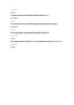 a) Verdadero. 
b) Falso. 
7. Puedes guardar una presentación desde la pestaña Inicio. 
a) Verdadero.  
b) Falso.  
8. La exte