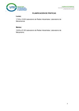 3 
 
 
 
PLANIFICACIÓN DE PRÁTICAS 
Lunes: 
17:30 a 19:30 Laboratorio de Redes Industriales. Laboratorio de 
Mecanismos