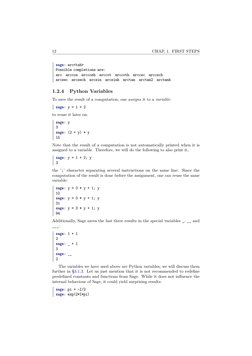 12
CHAP. 1. FIRST STEPS
sage: arc<tab>
Possible completions are:
arc
arccos
arccosh
arccot
arccoth
arccsc
arccsch
arcsec
arcs