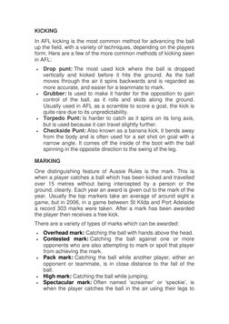KICKING 
In AFL kicking is the most common method for advancing the ball 
up the field, with a variety of techniques, dependi