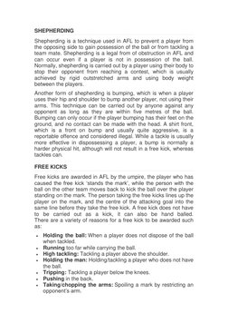 SHEPHERDING 
Shepherding is a technique used in AFL to prevent a player from 
the opposing side to gain possession of the bal