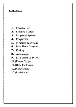 CONTENTS 
 
 
 
1.) Introduction 
2.) Existing System 
3.) Proposed System 
4.) Requirment 
5.) Modules in System 
6.) Data F