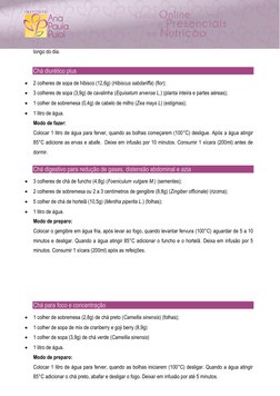 longo do dia. 
 Chá diuréticoplus
 2 colheres de sopa de hibisco (12,6g) (Hibiscus sabdariffa) (flor); 
 3 colheres de so