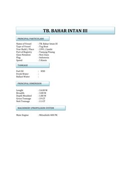 Name of Vessel  
: TB. Bahar Intan III 
  Type of Vessel 
: Tug Boat 
  Year Build / Place 
: 1991 / Jambi 
  P
