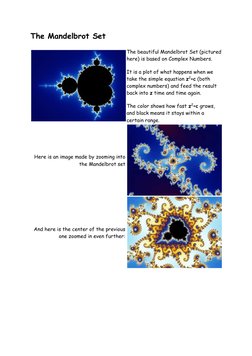 The Mandelbrot Set 
 
The beautiful Mandelbrot Set (pictured 
here) is based on Complex Numbers.  
It is a plot of what happe