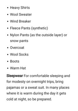 Heavy Shirts
Wool Sweater
Wind Breaker
Fleece Pants (synthetic)
Nylon Pants (as the outside layer) or
snow pants
Overcoat
Woo