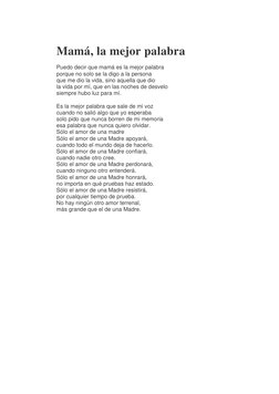 Mamá, la mejor palabra 
Puedo decir que mamá es la mejor palabra 
porque no solo se la digo a la persona 
que me dio la vid