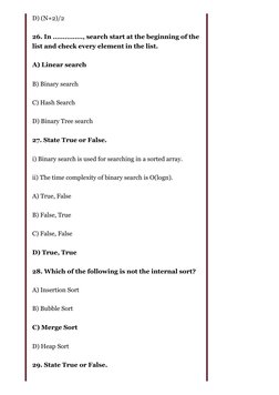 D) (N+2)/2
26. In ……………, search start at the beginning of the
list and check every element in the list.
A) Linear search
B) B