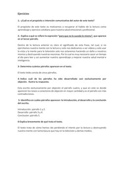 Ejercicios 
 
1.- ¿Cuál es el propósito o intención comunicativa del autor de este texto? 
 
El propósito de este texto es mo