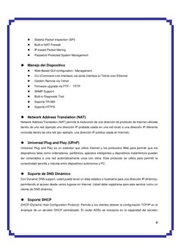 6 
 
Stateful Packet Inspection (SPI) 
 
Built-in NAT Firewall 
 
IP-based Packet filtering 
 
Password Protected Syste