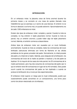 INTRODUCCIÓN 
 
En un embarazo molar, la placenta crece de forma anormal durante los 
primeros meses y se convierte en una ma