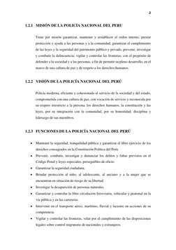 2 
 
1.2.1 MISIÓN DE LA POLICÍA NACIONAL DEL PERU  
Tiene por misión garantizar, mantener y restablecer el orden interno, pre