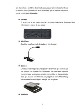 3  
  
Un dispositivo o periférico de entrada es cualquier elemento de hardware 
que envía datos (información) a un ordenad