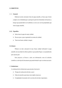 1.1 OBJETIVOS 
 
1.1.1. General:  
Elaborar un talco artesanal a base de papa amarilla, se busca que el talco 
cumpla con su