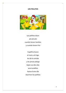 4 
 
LOS POLLITOS 
 
 
 
Los pollitos dicen 
pio pio pio 
cuando tienen hambre 
y cuando tienen frio 
 
la gallina busca 
el