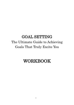  
1 
 
 
 
 
 
GOAL SETTING  
The Ultimate Guide to Achieving  
Goals That Truly Excite You  
 
 
WORKBOOK 
 
 
 
 
 
