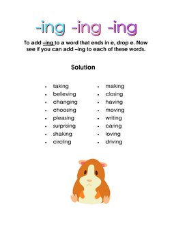 To add –ing to a word that ends in e, drop e. Now 
see if you can add –ing to each of these words. 
Solution 
• 
taking 
• 
b