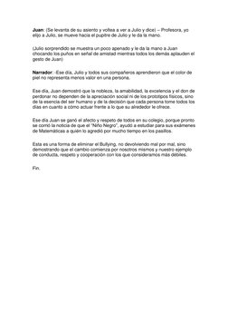 Juan: (Se levanta de su asiento y voltea a ver a Julio y dice) – Profesora, yo 
elijo a Julio, se mueve hacia el pupitre de J