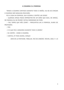 6 
 
 A CIGARRA E A FORMIGA 
 
 
    TENDO A CIGARRA CONTADO DURANTE TODO O VERÃO, VIU-SE AO CHEGAR 
O INVERNO SEM NENHUMA PR
