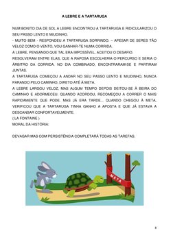 8 
 
A LEBRE E A TARTARUGA 
 
NUM BONITO DIA DE SOL A LEBRE ENCONTROU A TARTARUGA E RIDICULARIZOU O 
SEU PASSO LENTO E MIUDIN