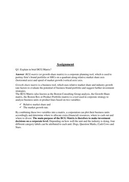 Assignment 
Q1: Explain in brief BCG Matrix? 
Answer: BCG matrix (or growth-share matrix) is a corporate planning tool, whi