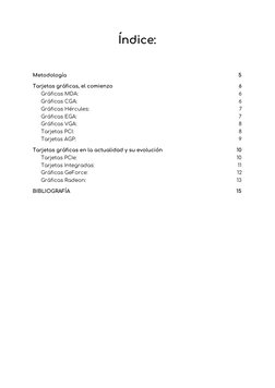 Índice: 
 
 
Metodología
5 
Tarjetas gráficas, el comienzo
6 
Gráficas MDA:
6 
Gráficas CGA:
6 
Gráficas Hércules:
7 
Gráfica