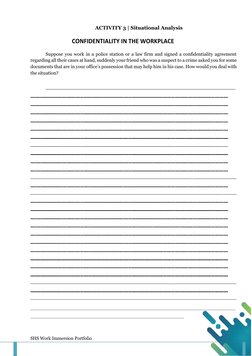 SHS Work Immersion Portfolio 
Page 9 
 
ACTIVITY 3 | Situational Analysis 
 
CONFIDENTIALITY IN THE WORKPLACE 
Suppose you wo