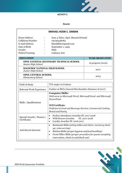 SHS Work Immersion Portfolio 
Page 5 
ACTIVITY 5 
 
 
 
 
Resume 
 
MIKHAEL HOSNI C. SIMBAN 
Home Address 
: 
Zone 4 Taboc, O