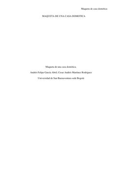 Maqueta de casa domótica  
MAQUETA DE UNA CASA DOMOTICA 
 
 
 
 
 
 
 
 
Maqueta de una casa domótica. 
Andrés Felipe García