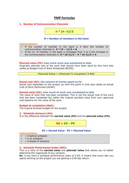 PMP Formulas  
1. Number of Communication Channels: 
 
n * (n -1)/2 
 
N = Number of members in the team 
 
Interpretation: