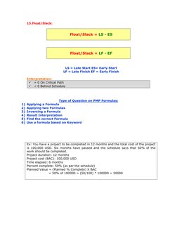 15. Float/Slack: 
 
Float/Slack = LS - ES 
 
 
Float/Slack = LF - EF 
 
 
LS = Late Start ES= Early Start 
LF = Late Finish E
