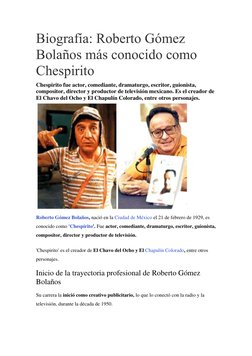 Biografía: Roberto Gómez 
Bolaños más conocido como 
Chespirito 
Chespirito fue actor, comediante, dramaturgo, escritor, guio