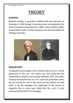 Electromagnetic Induction 
 
Theory 
Invention: 
Michael Faraday is generally credited with the discovery of 
induction in 18