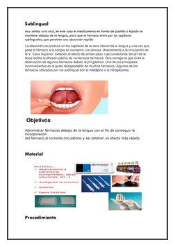 Sublingual  
muy similar a la oral, en este caso el medicamento en forma de pastilla o líquido se 
mantiene debajo de la leng