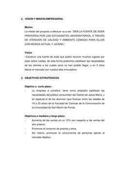 2. VISION Y MISION EMPRESARIAL 
 
Misión. 
La misión del proyecto a efectuar va a ser: “SER LA FUENTE DE SODA 
PREFERIDA POR