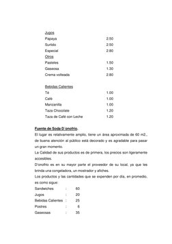 Jugos 
 
 
Papaya 
 
 
 
 
2.50 
 
 
Surtido 
 
 
 
 
2.50 
 
 
Especial 
 
 
 
 
2.80 
 
 
Otros 
 
 
Pasteles 
 
 
 
 
1.