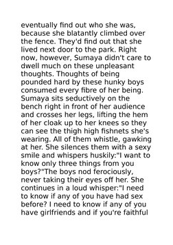 eventually find out who she was, 
because she blatantly climbed over 
the fence. They'd find out that she 
lived next door to