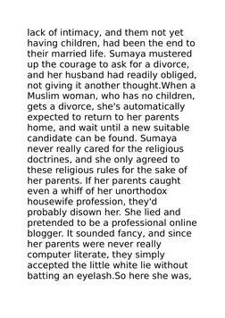 lack of intimacy, and them not yet 
having children, had been the end to
their married life. Sumaya mustered 
up the courage
