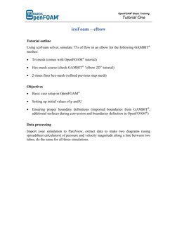 OpenFOAM® Basic Training 
Tutorial One 
 
 
icoFoam – elbow 
Tutorial outline 
Using icoFoam solver, simulate 75 s of flo