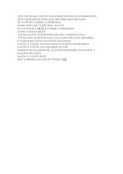 SÃO VOCÊS QUE ESTÃO NAS ENCRUZILHADAS GUERREANDO 
QUE CHORAM EM CIMA DAS ÁRVORES HEN-HEN-HEN 
SE O URUBU COMER A OFERENDA 
CO