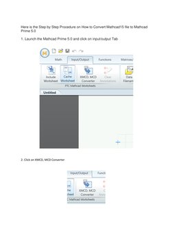 Here is the Step by Step Procedure on How to Convert Mathcad15 file to Mathcad 
Prime 5.0 
 
1. Launch the Mathcad Prime 5.