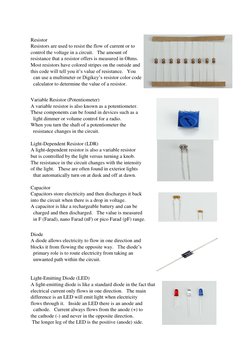 Resistor 
Resistors are used to resist the flow of current or to  
control the voltage in a circuit.  The amount of  
resis